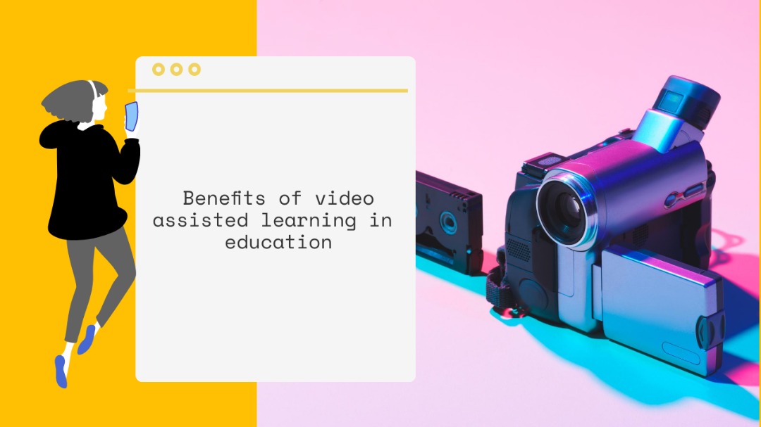 BENEFITS OF VIDEO ASSISTED LEARNING IN EDUCATION