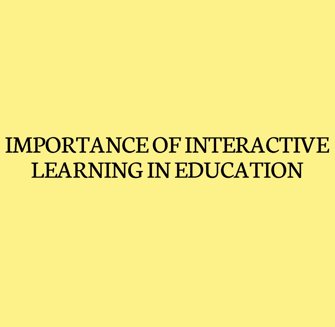 IMPORTANCE OF INTERACTIVE LEARNING IN EDUCATION