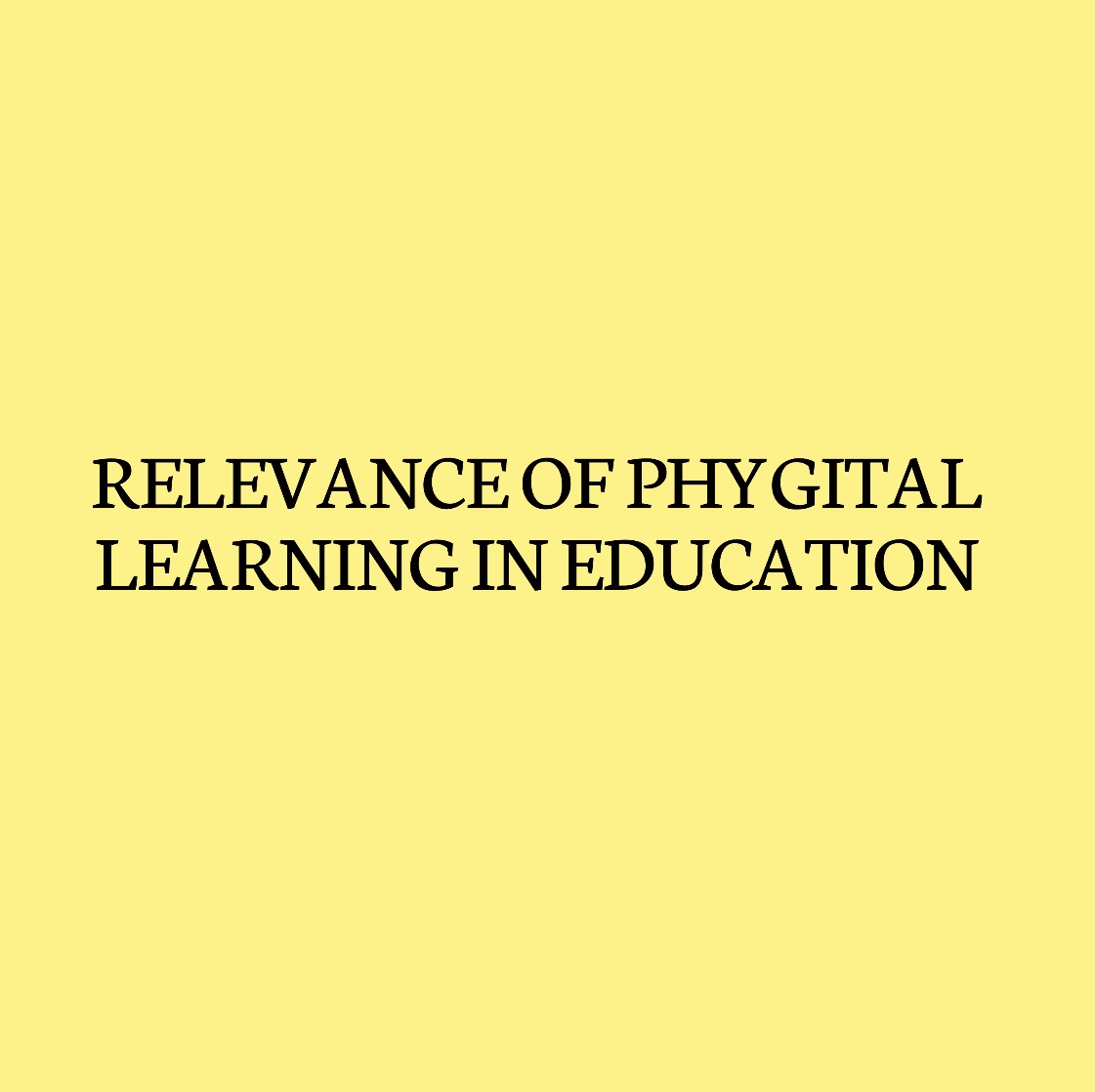 RELEVANCE OF PHYGITAL LEARNING IN EDUCATION