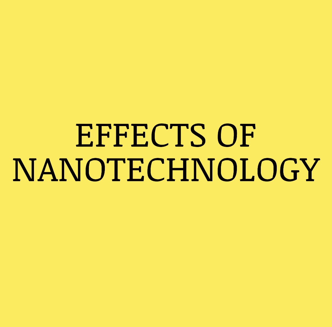 EFFECTS OF NANO TECHNOLOGY