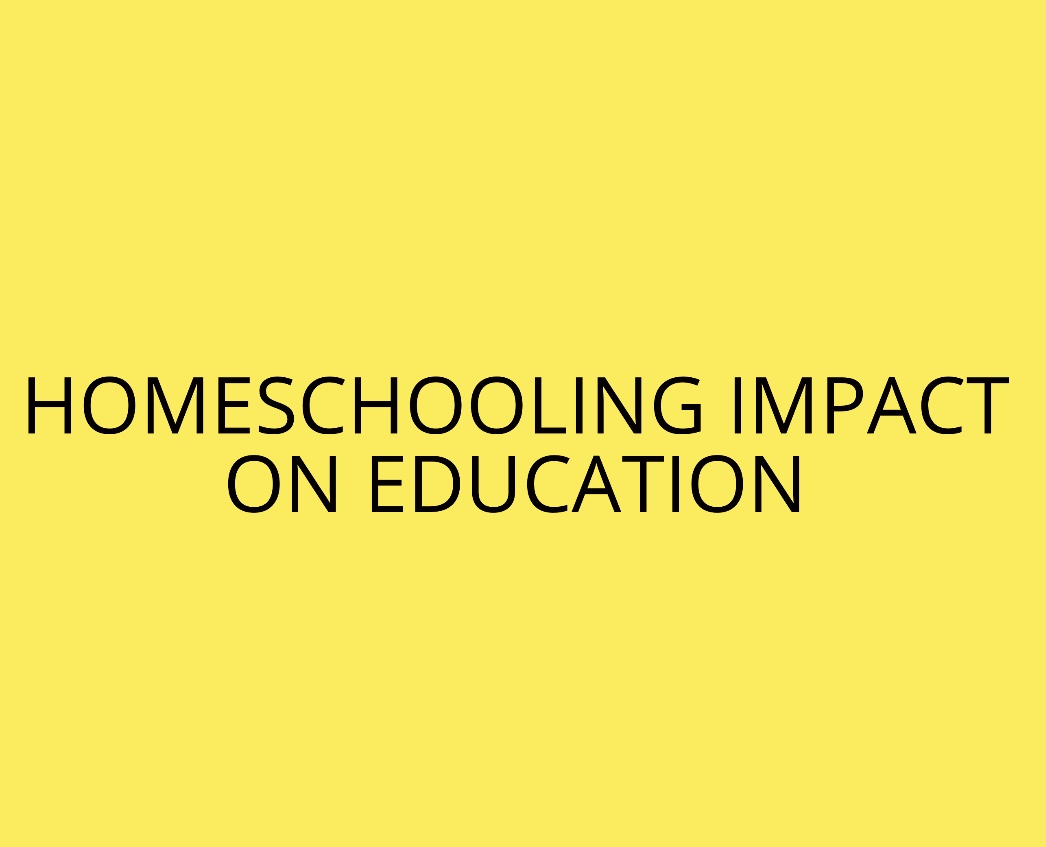 HOMESCHOOLING IMPACT ON EDUCATION