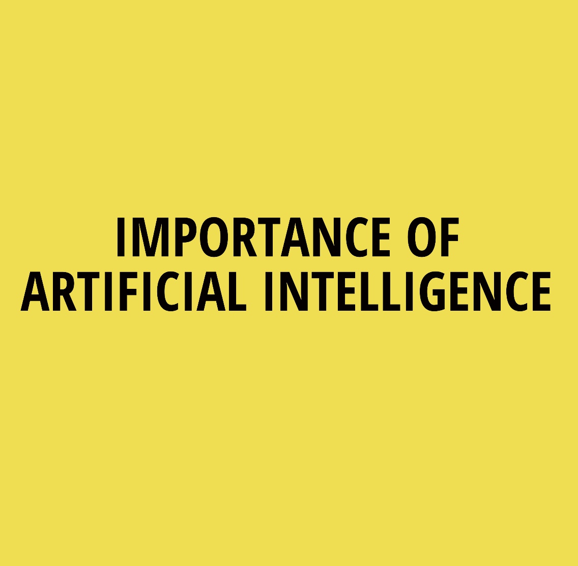 IMPORTANCE OF ARTIFICIAL INTELLIGENCE